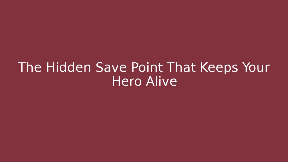 The Hidden Save Point That Keeps Your Hero Alive