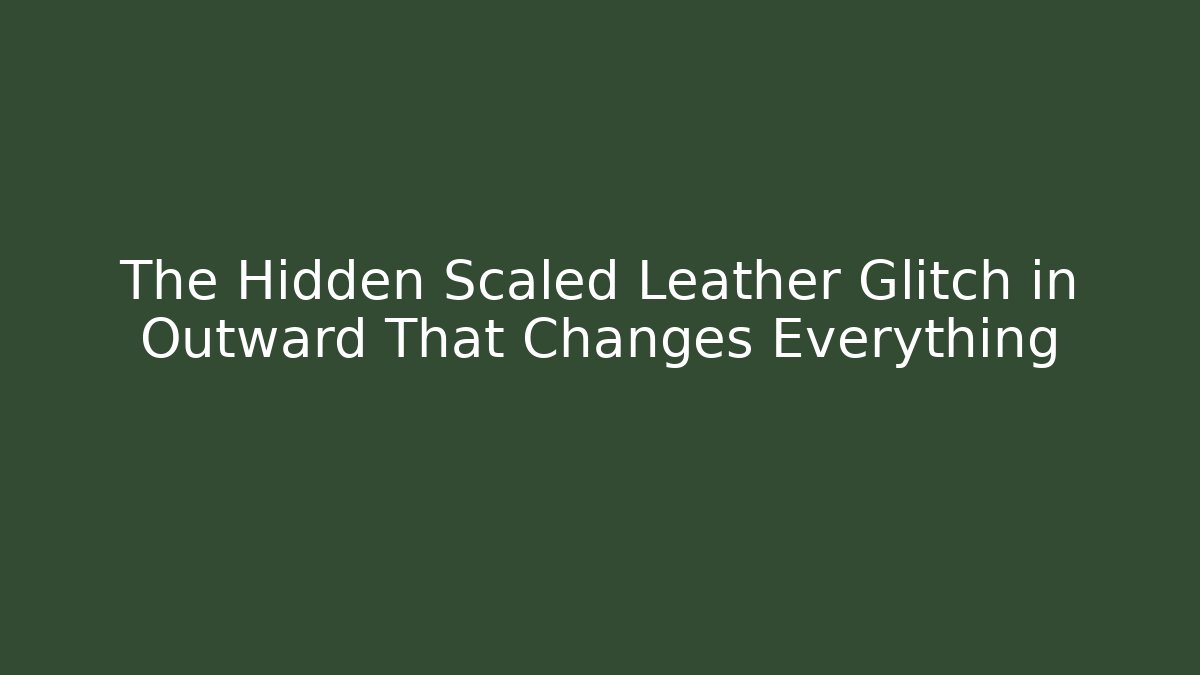 The Hidden Scaled Leather Glitch in Outward That Changes Everything - Critter Realm