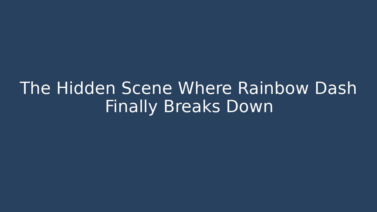 The Hidden Scene Where Rainbow Dash Finally Breaks Down