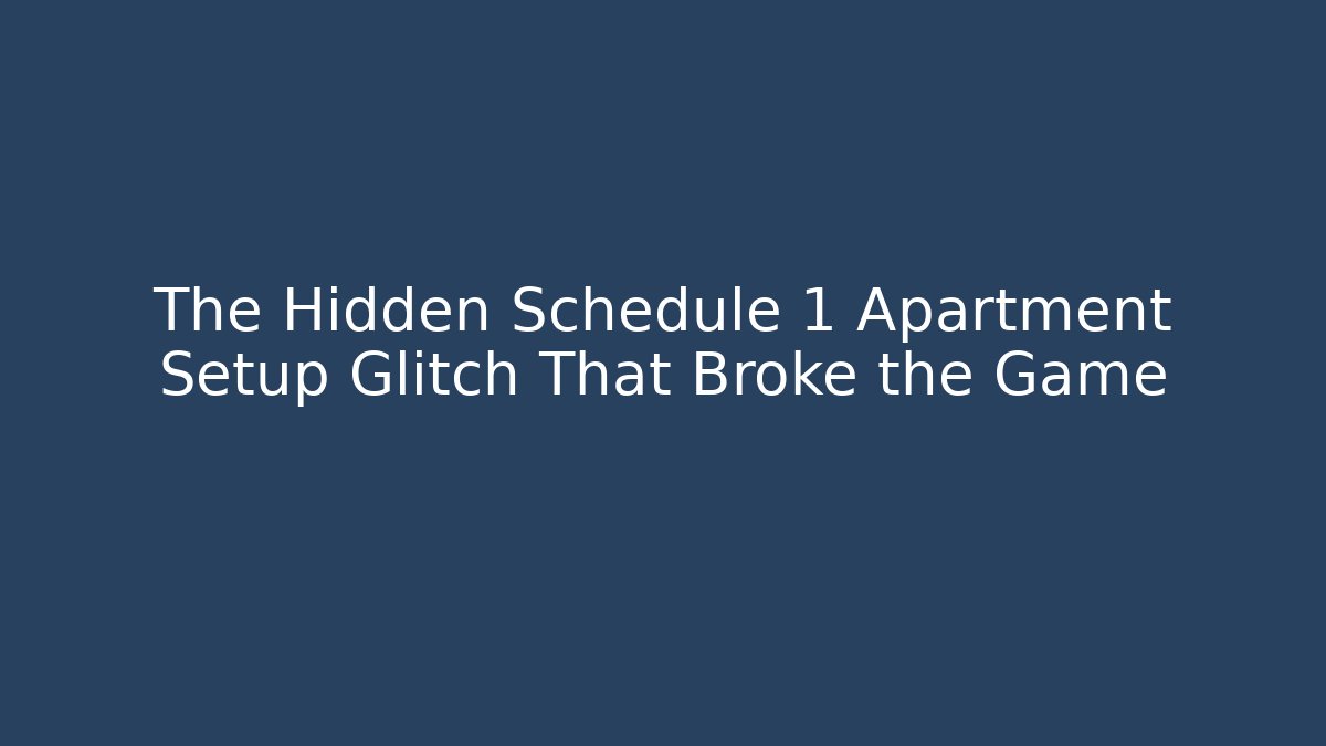 The Hidden Schedule 1 Apartment Setup Glitch That Broke the Game