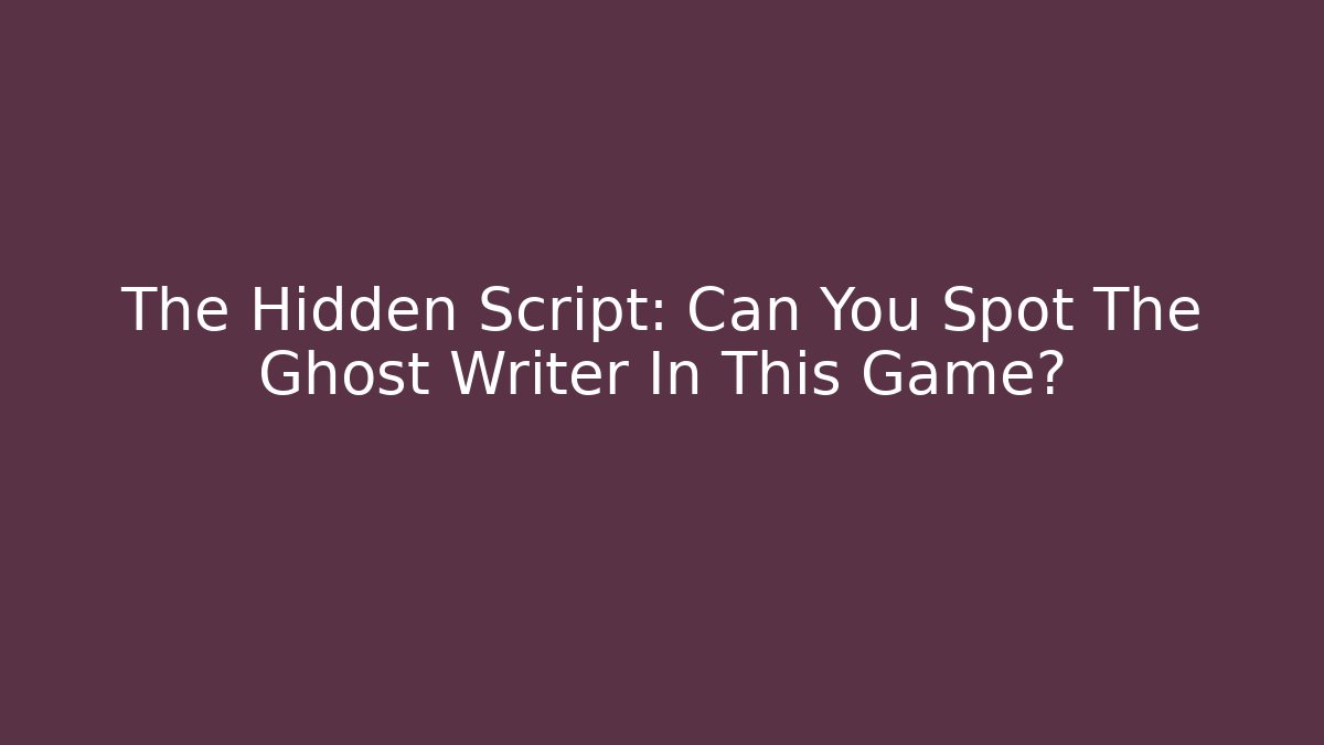 The Hidden Script: Can You Spot The Ghost Writer In This Game?