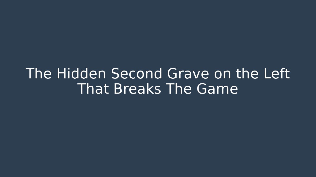 The Hidden Second Grave on the Left That Breaks The Game