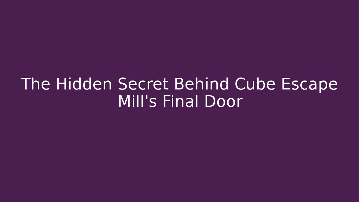 The Hidden Secret Behind Cube Escape Mill's Final Door