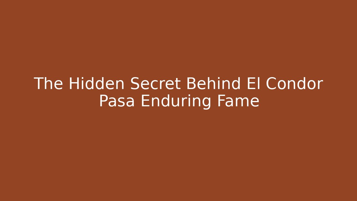The Hidden Secret Behind El Condor Pasa Enduring Fame