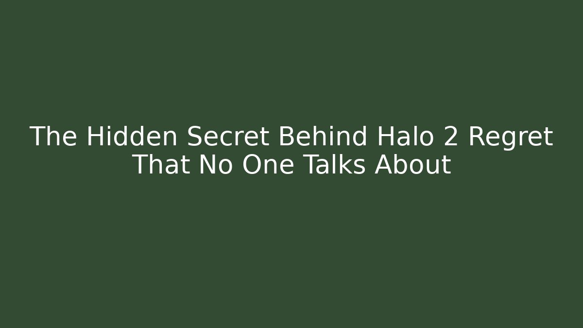 The Hidden Secret Behind Halo 2 Regret That No One Talks About