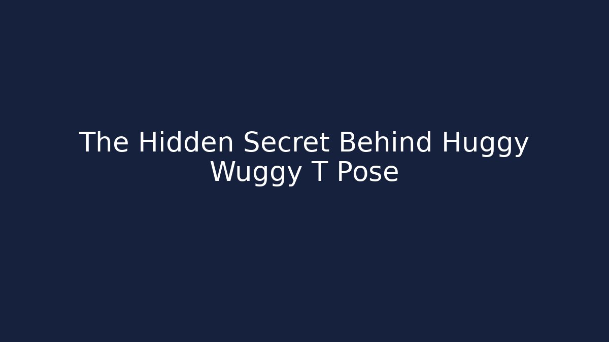 The Hidden Secret Behind Huggy Wuggy T Pose