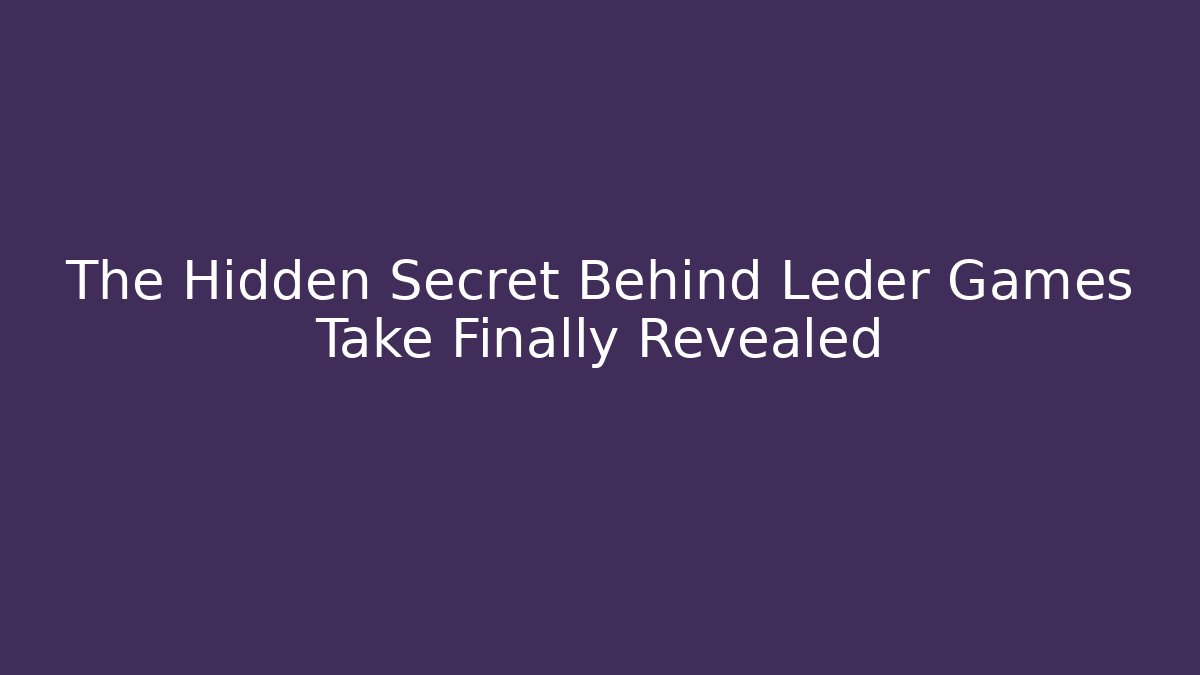 The Hidden Secret Behind Leder Games Take Finally Revealed