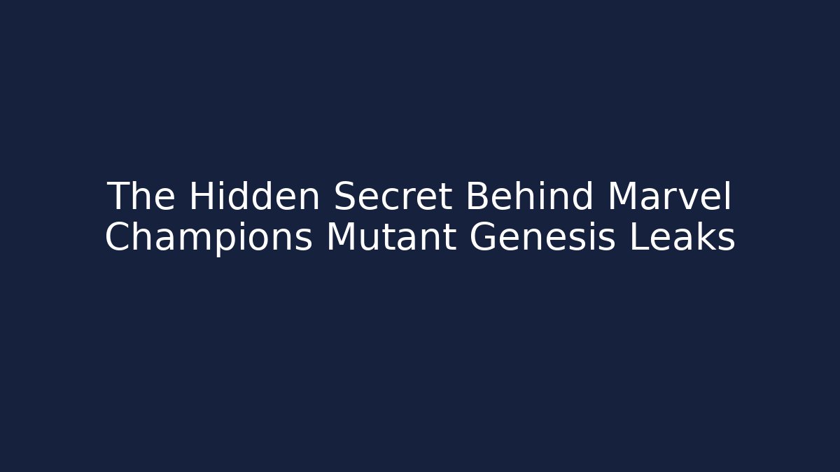 The Hidden Secret Behind Marvel Champions Mutant Genesis Leaks