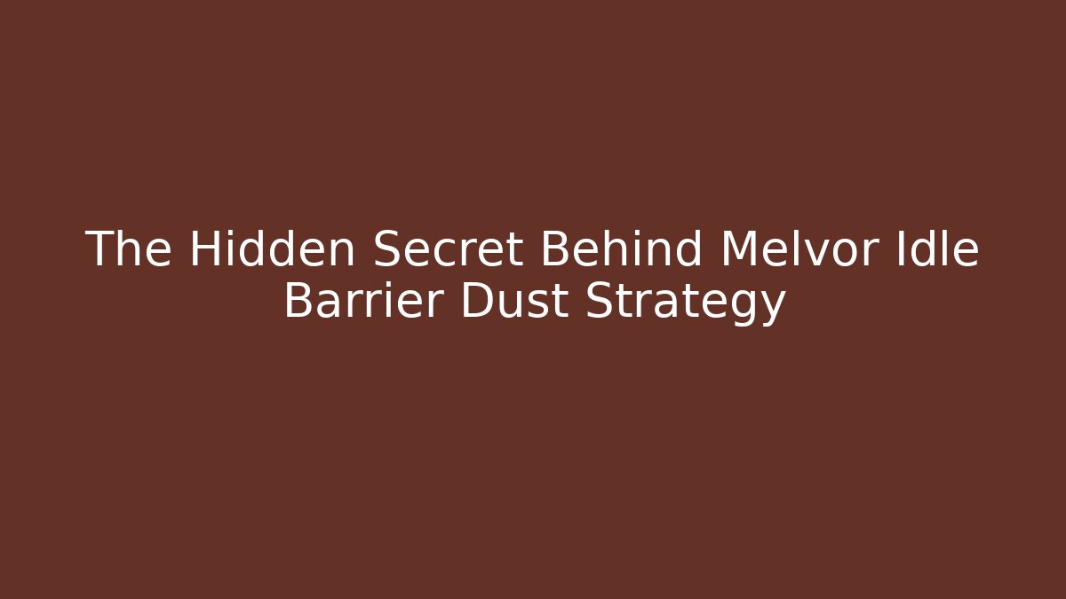 The Hidden Secret Behind Melvor Idle Barrier Dust Strategy