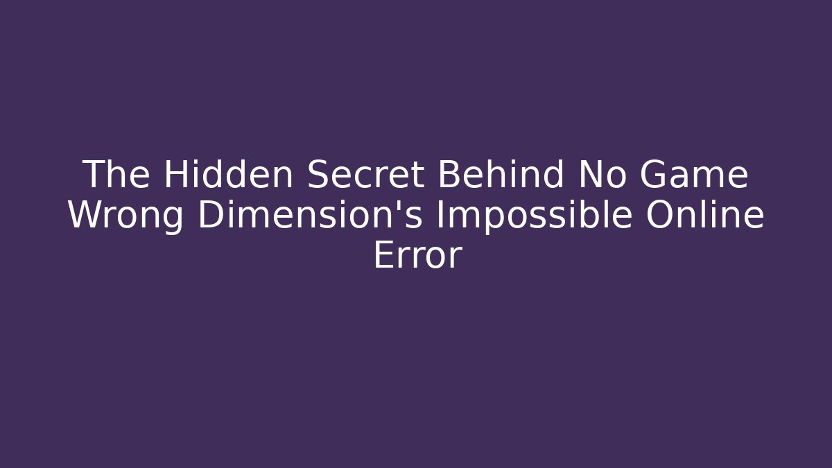 The Hidden Secret Behind No Game Wrong Dimension's Impossible Online Error - Critter Realm