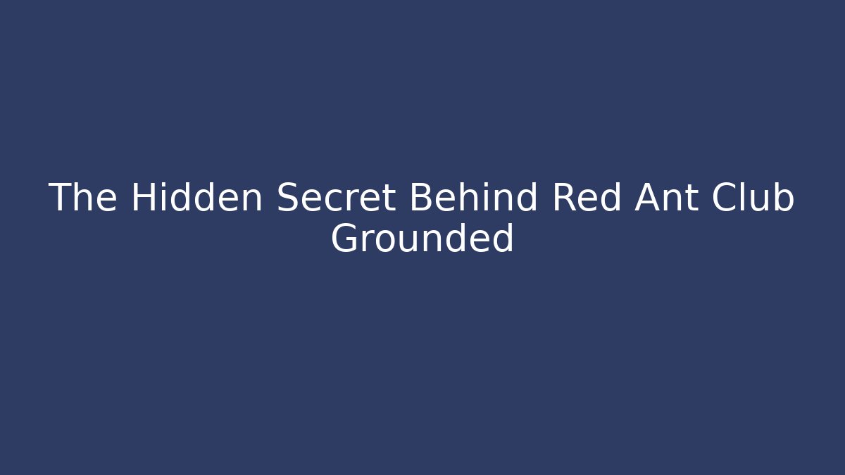 The Hidden Secret Behind Red Ant Club Grounded