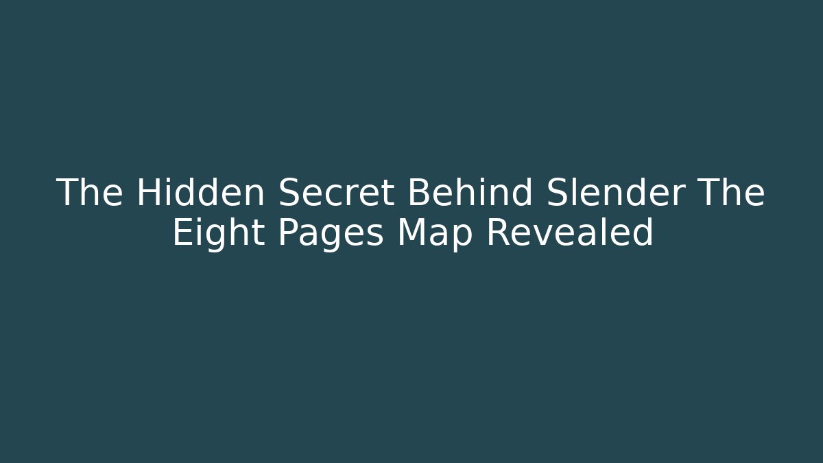 The Hidden Secret Behind Slender The Eight Pages Map Revealed