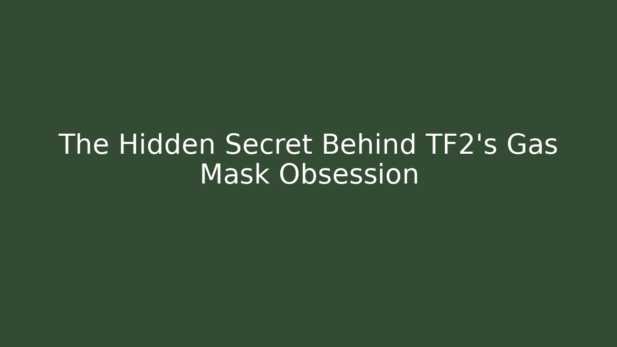 The Hidden Secret Behind TF2's Gas Mask Obsession