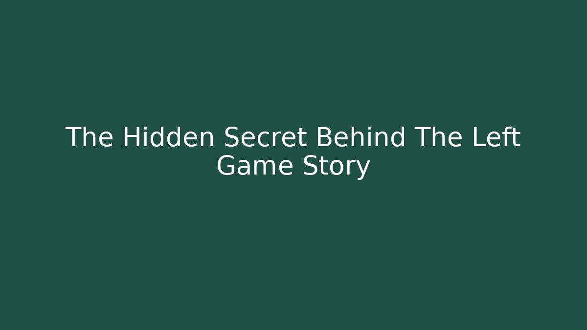 The Hidden Secret Behind The Left Game Story