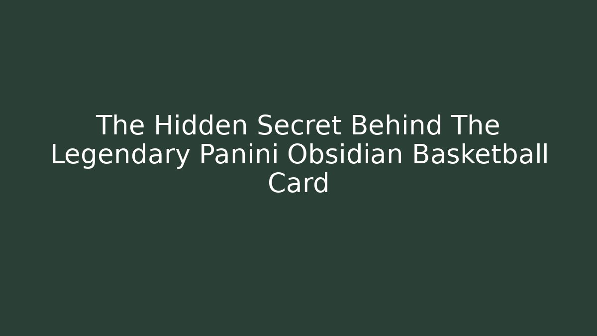 The Hidden Secret Behind The Legendary Panini Obsidian Basketball Card