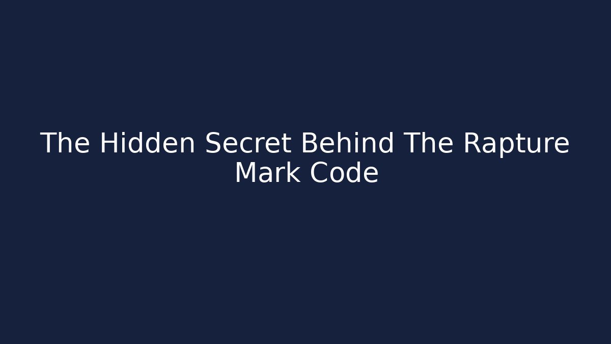 The Hidden Secret Behind The Rapture Mark Code