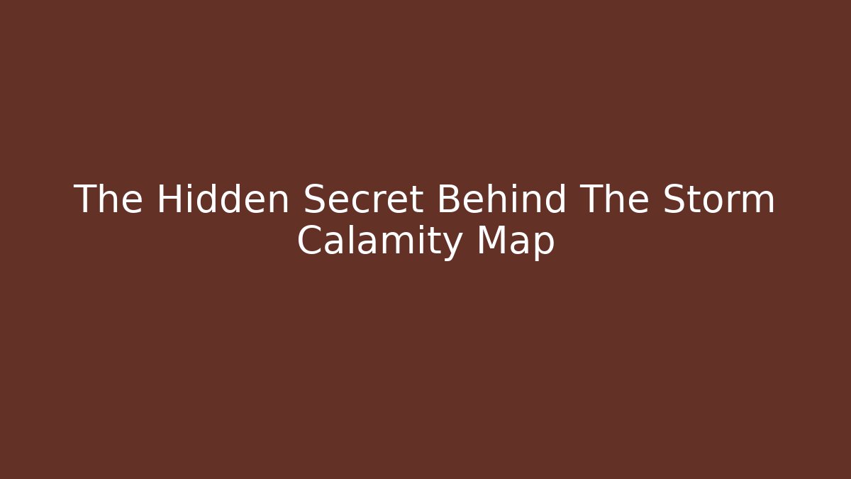 The Hidden Secret Behind The Storm Calamity Map
