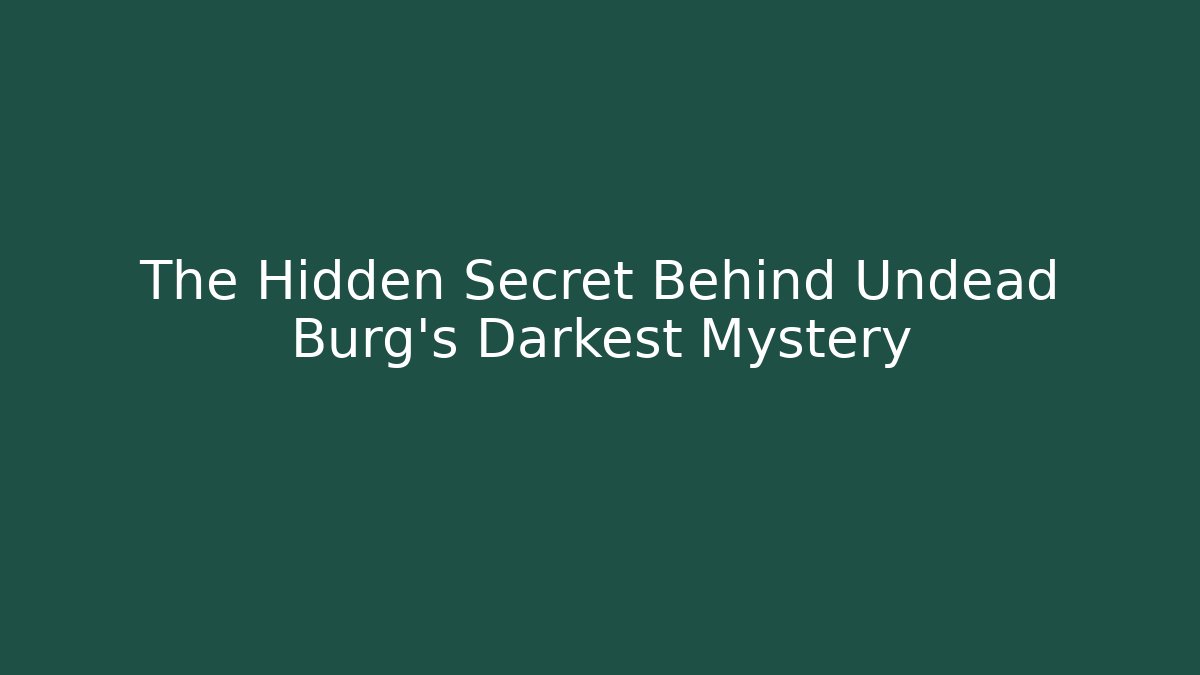 The Hidden Secret Behind Undead Burg's Darkest Mystery