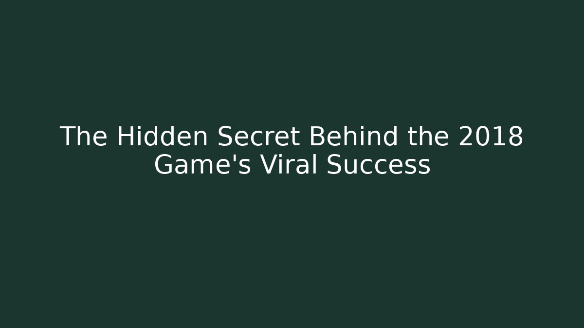 The Hidden Secret Behind the 2018 Game's Viral Success