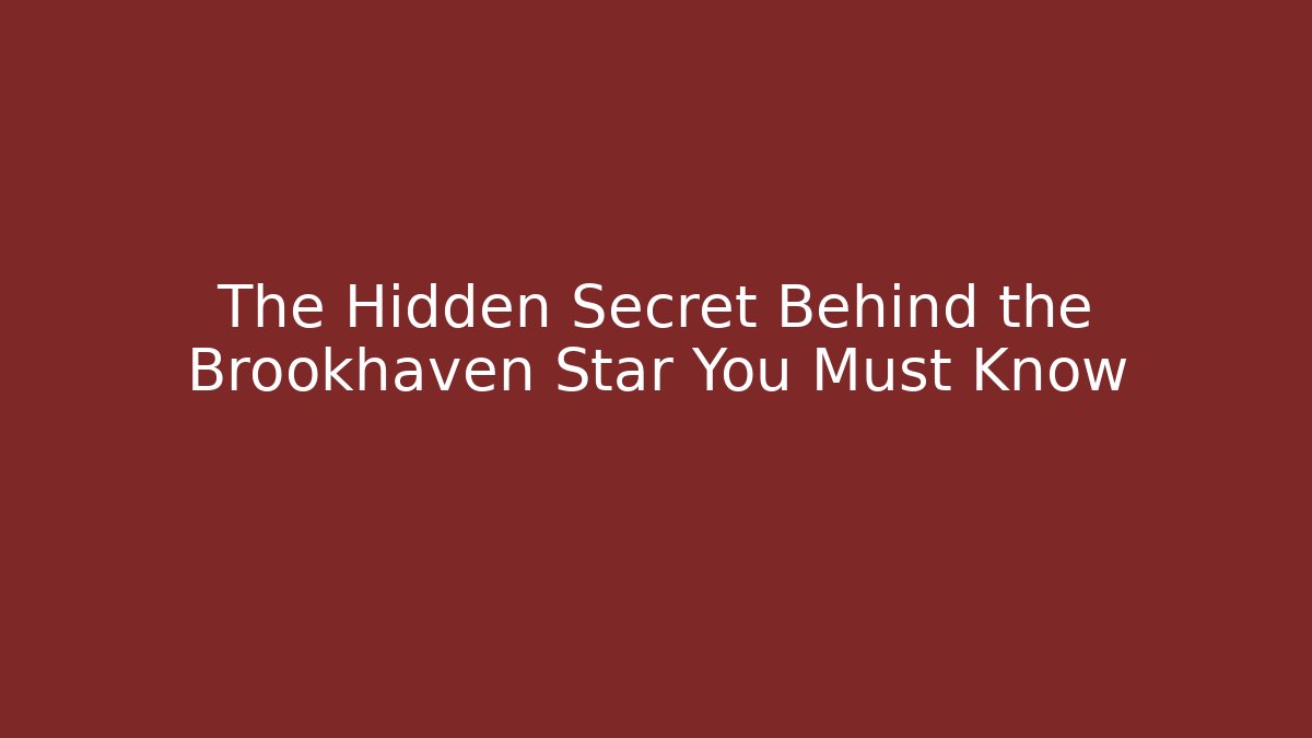 The Hidden Secret Behind the Brookhaven Star You Must Know