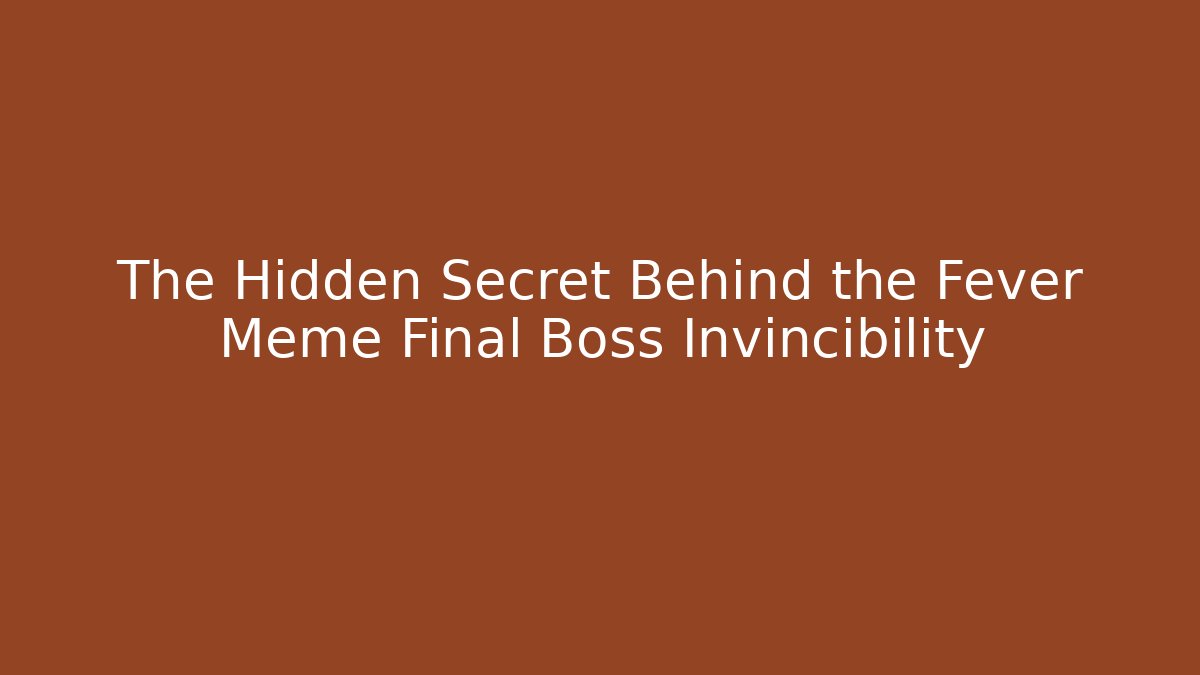 The Hidden Secret Behind the Fever Meme Final Boss Invincibility