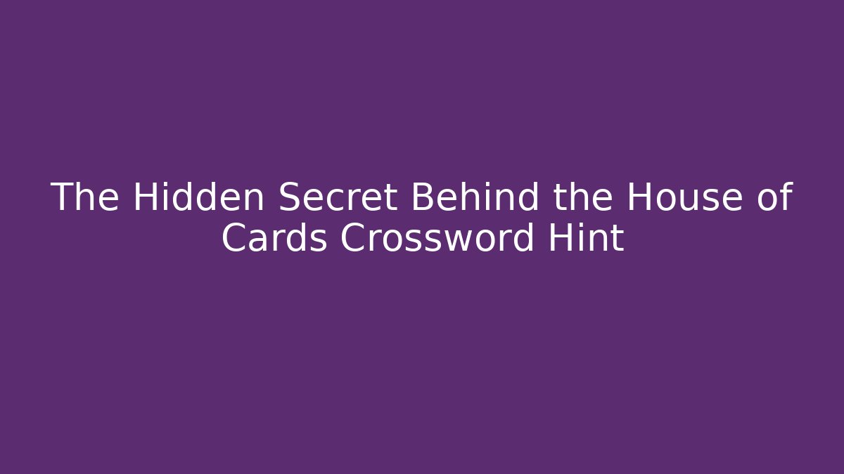 The Hidden Secret Behind the House of Cards Crossword Hint