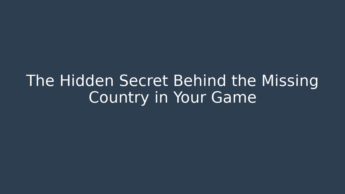 The Hidden Secret Behind the Missing Country in Your Game