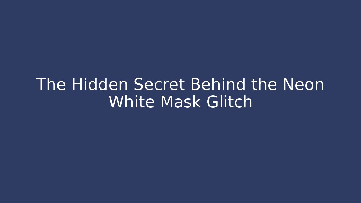 The Hidden Secret Behind the Neon White Mask Glitch
