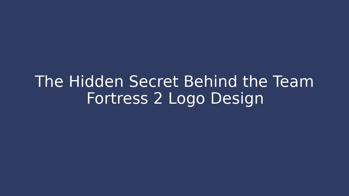 The Hidden Secret Behind the Team Fortress 2 Logo Design