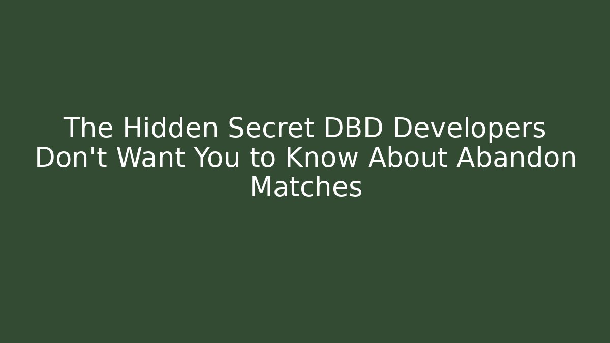 The Hidden Secret DBD Developers Don’t Want You to Know About Abandon Matches