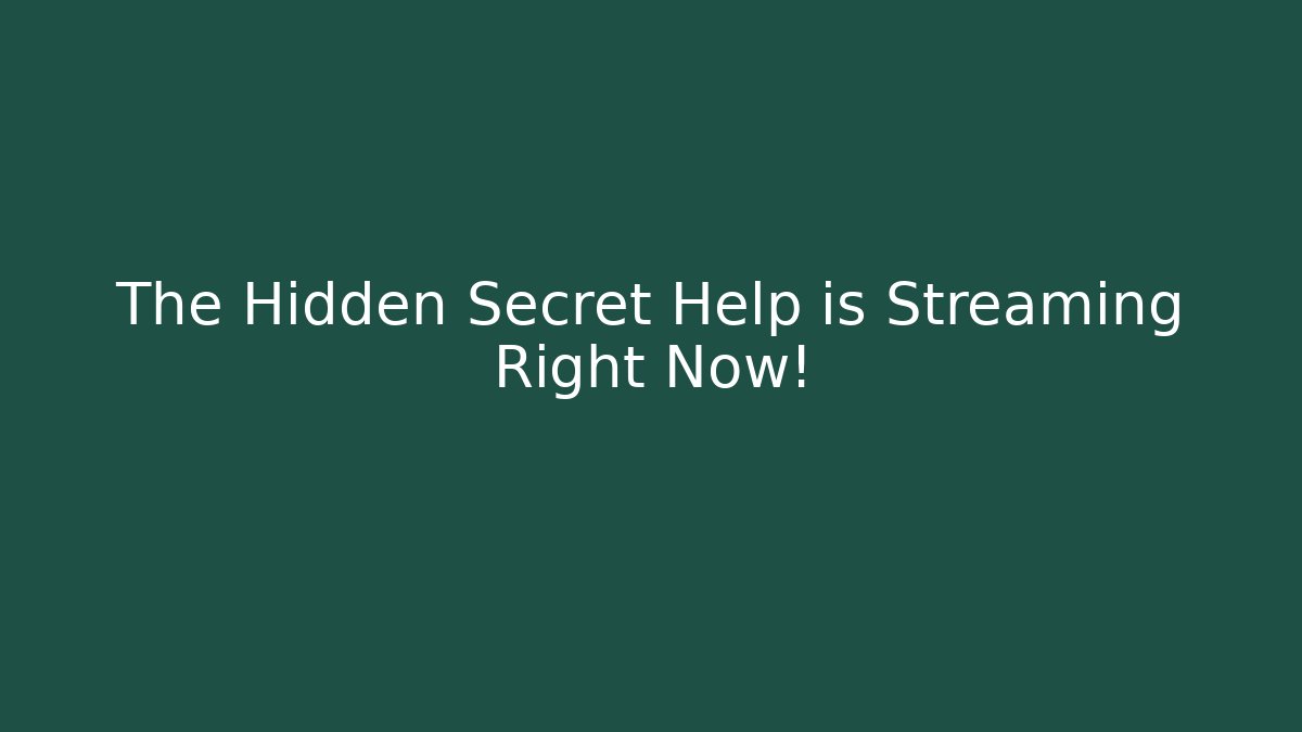 The Hidden Secret Help is Streaming Right Now!