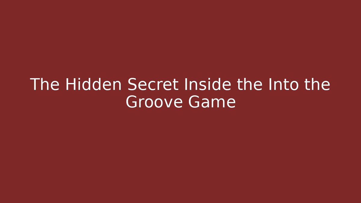 The Hidden Secret Inside the Into the Groove Game