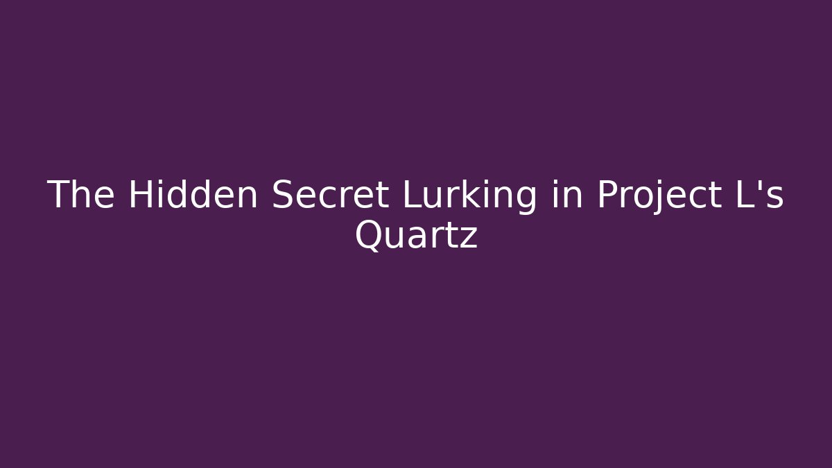 The Hidden Secret Lurking in Project L's Quartz