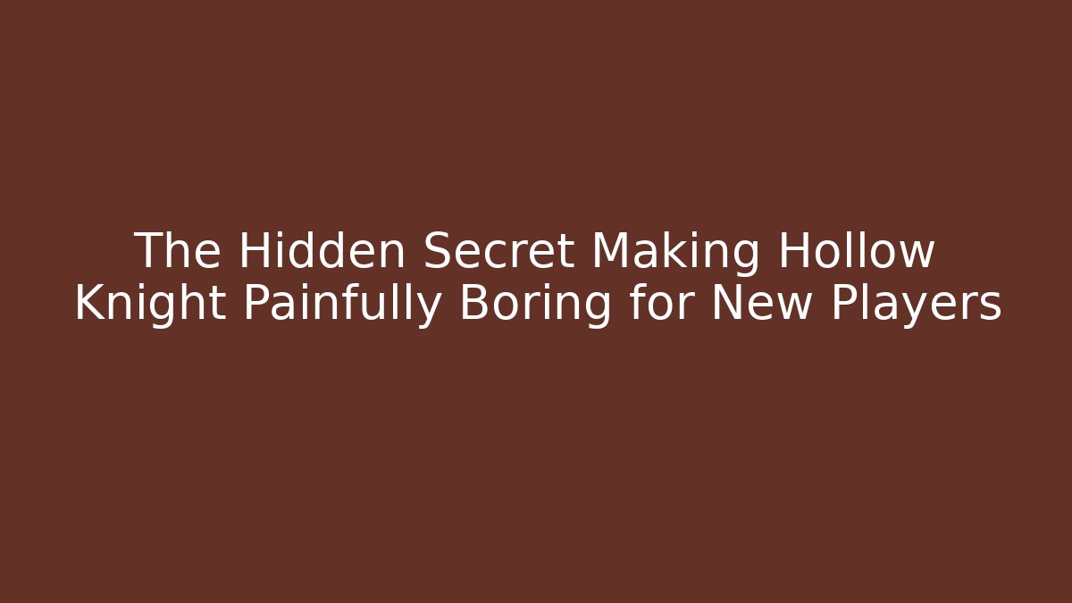 The Hidden Secret Making Hollow Knight Painfully Boring for New Players