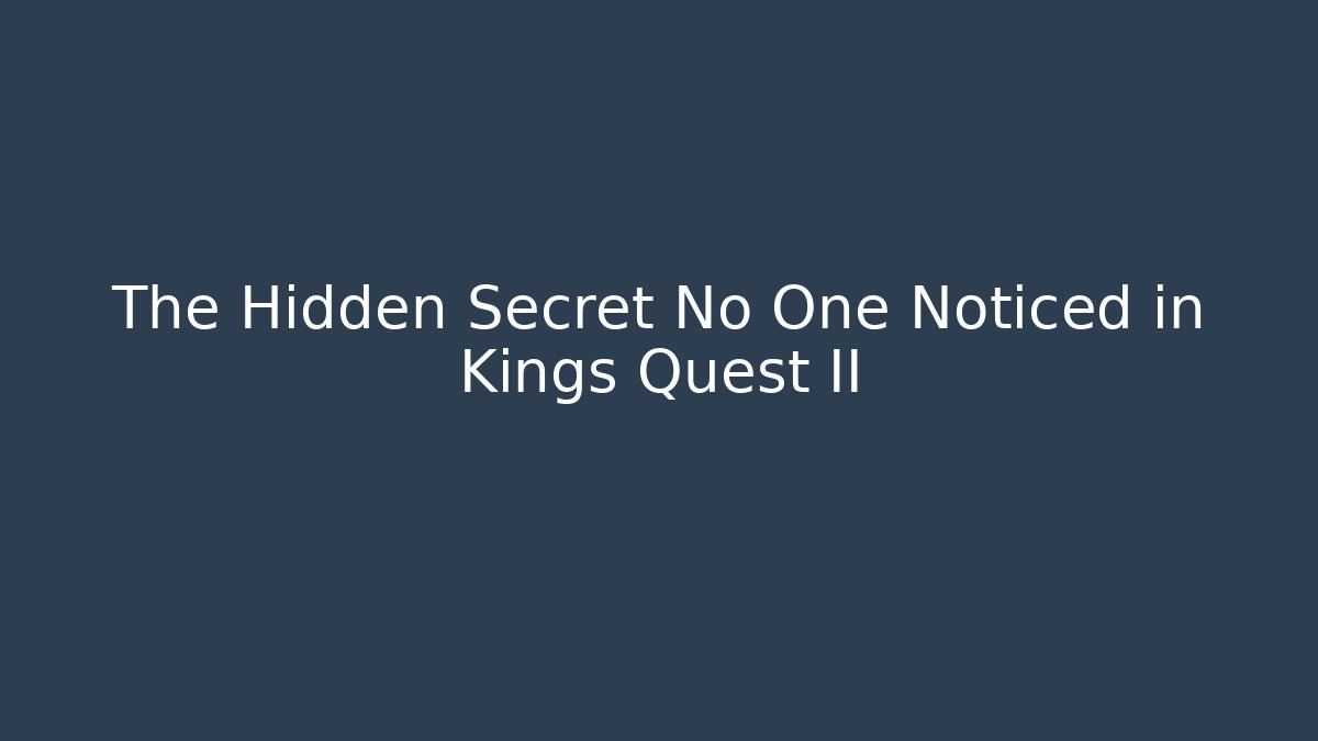 The Hidden Secret No One Noticed in Kings Quest II