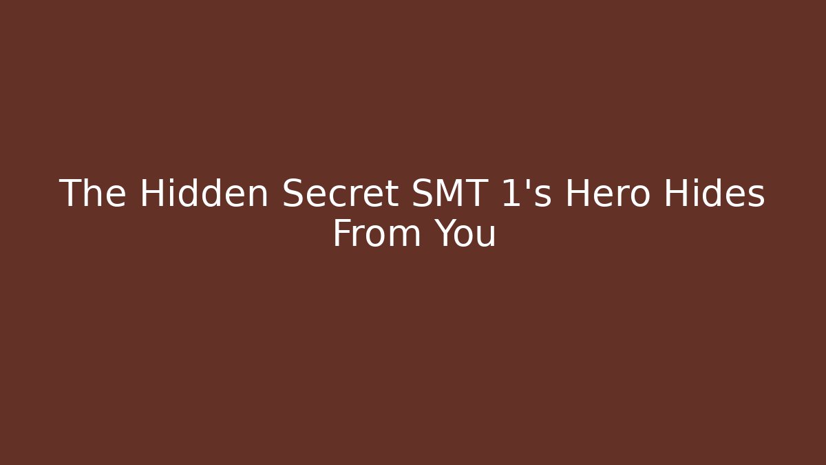 The Hidden Secret SMT 1's Hero Hides From You