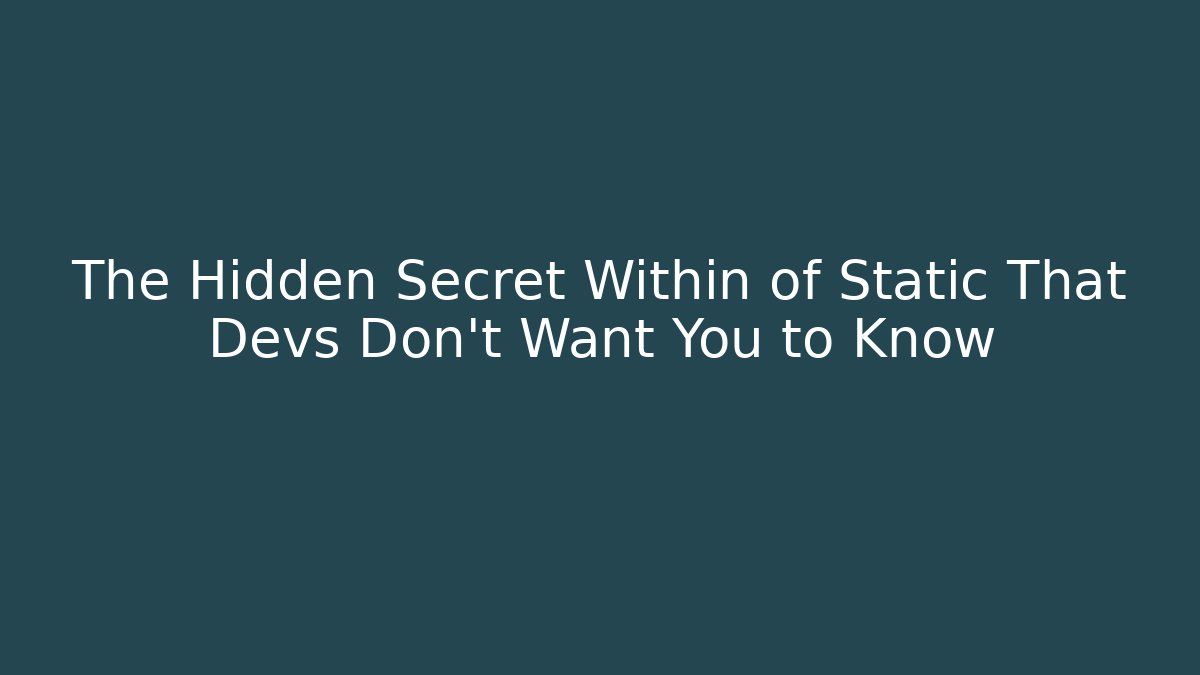 The Hidden Secret Within of Static That Devs Don't Want You to Know