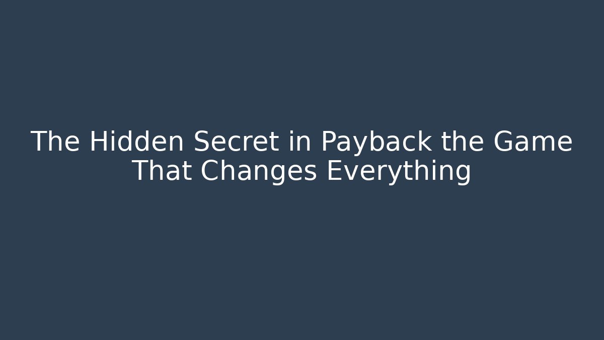 The Hidden Secret in Payback the Game That Changes Everything