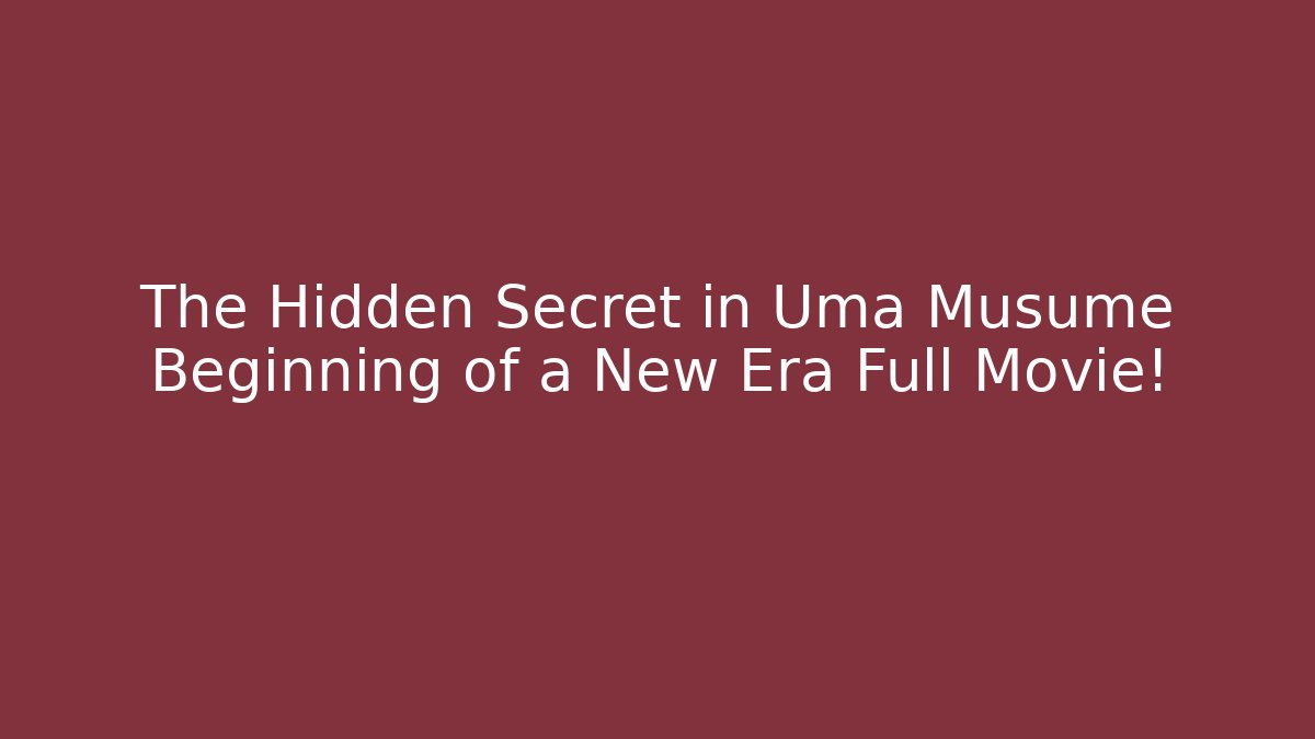 The Hidden Secret in Uma Musume Beginning of a New Era Full Movie!