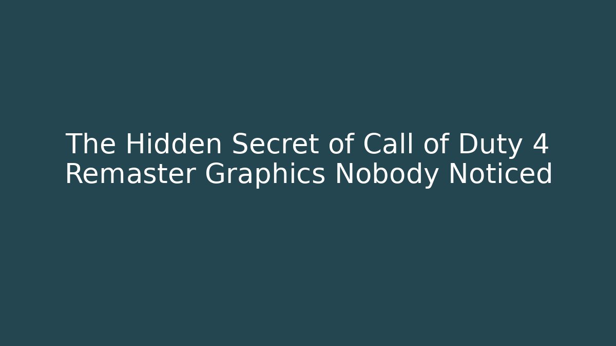 The Hidden Secret of Call of Duty 4 Remaster Graphics Nobody Noticed