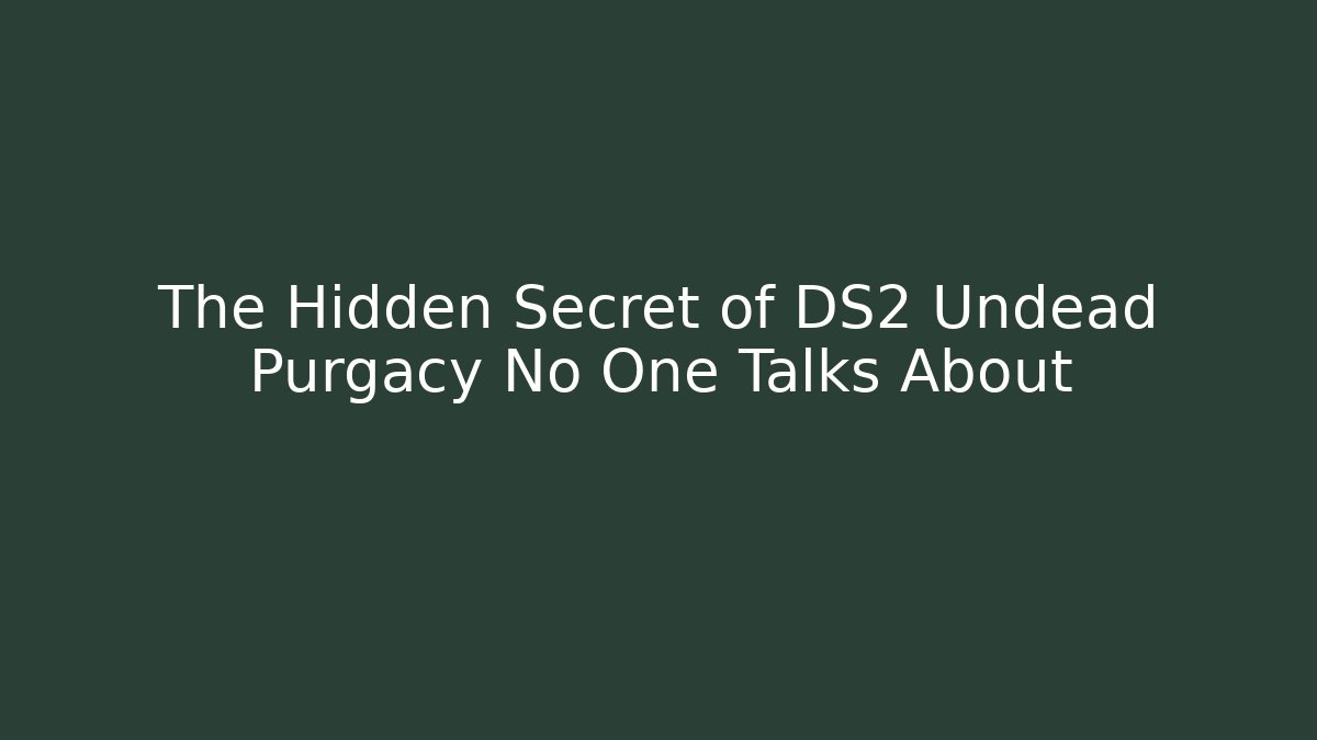 The Hidden Secret of DS2 Undead Purgacy No One Talks About