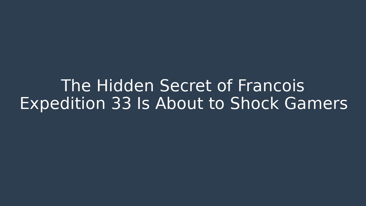 The Hidden Secret of Francois Expedition 33 Is About to Shock Gamers