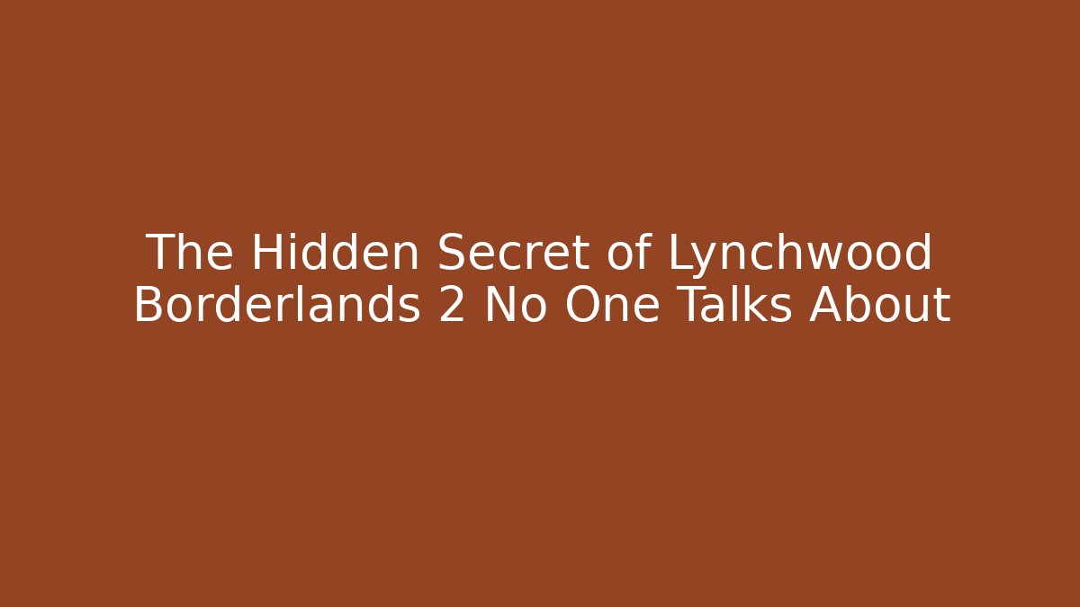 The Hidden Secret of Lynchwood Borderlands 2 No One Talks About