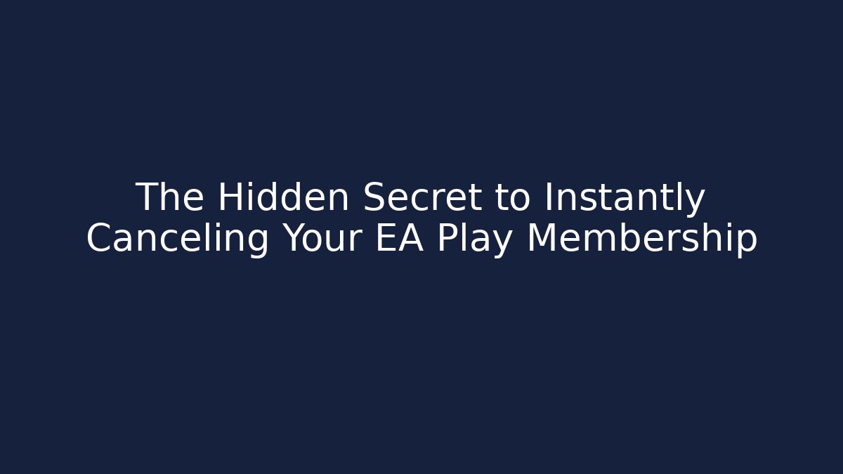 The Hidden Secret to Instantly Canceling Your EA Play Membership