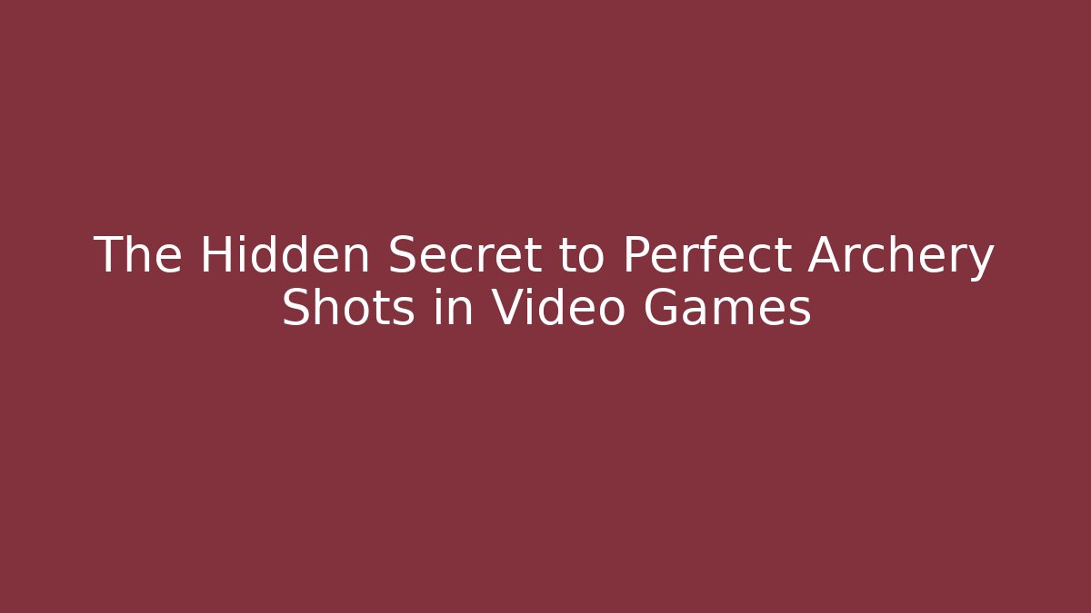 The Hidden Secret to Perfect Archery Shots in Video Games