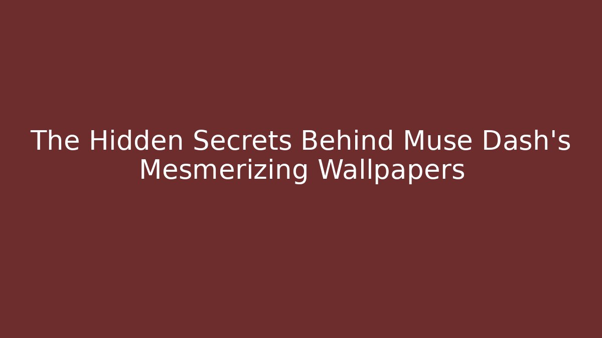 The Hidden Secrets Behind Muse Dash's Mesmerizing Wallpapers