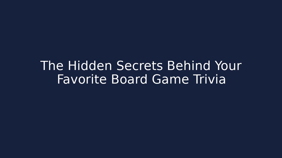 The Hidden Secrets Behind Your Favorite Board Game Trivia