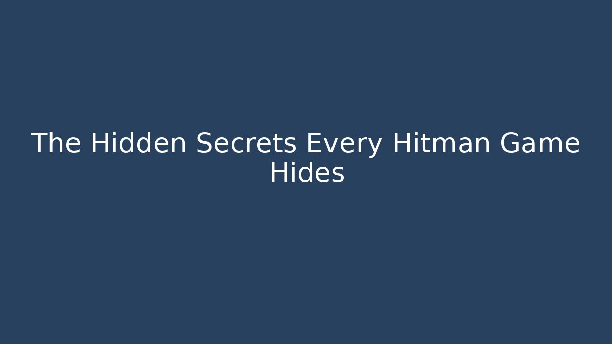 The Hidden Secrets Every Hitman Game Hides