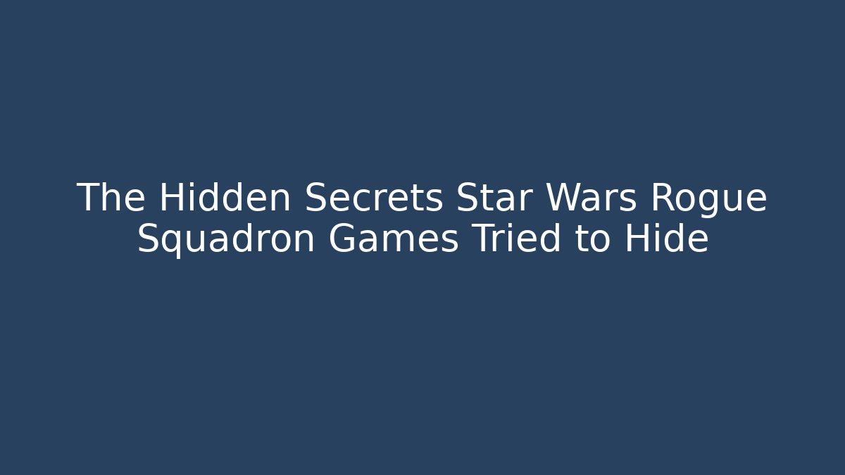 The Hidden Secrets Star Wars Rogue Squadron Games Tried to Hide