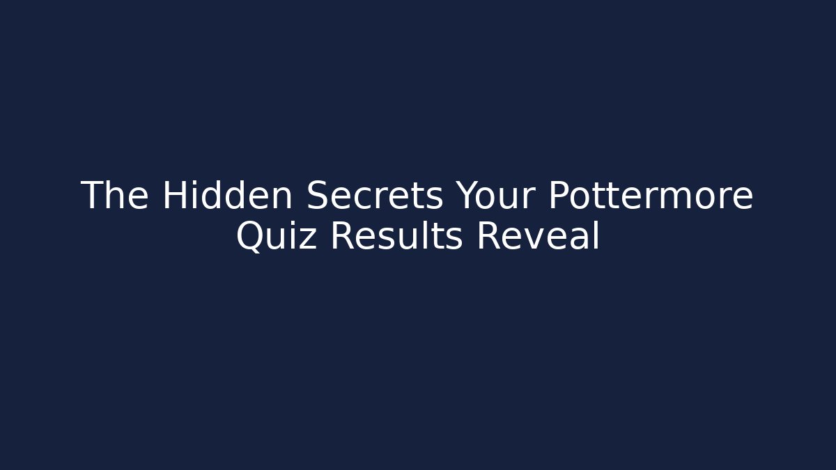 The Hidden Secrets Your Pottermore Quiz Results Reveal
